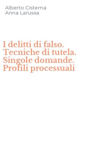 I delitti di falso. Tecniche di tutela. Singole domande. Profili processuali
