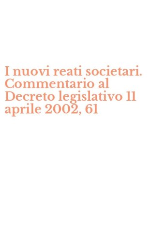 I nuovi reati societari. Commentario al Decreto legislativo 11 aprile 2002, 61