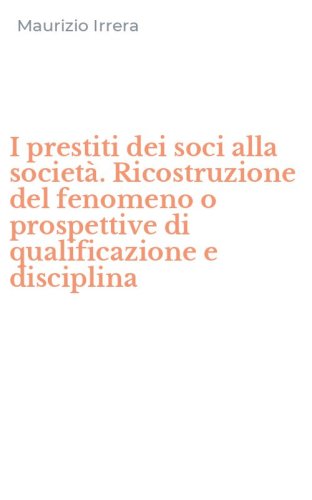 I prestiti dei soci alla societ&agrave;. Ricostruzione del fenomeno o prospettive di qualificazione e disciplina