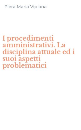 I procedimenti amministrativi. La disciplina attuale ed i suoi aspetti problematici