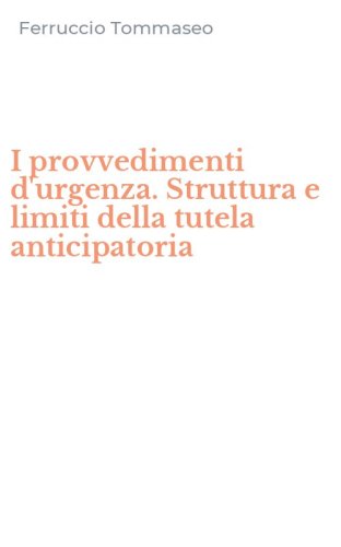 I provvedimenti d'urgenza. Struttura e limiti della tutela anticipatoria