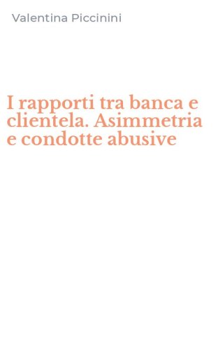 I rapporti tra banca e clientela. Asimmetria e condotte abusive