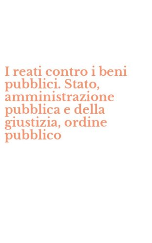 I reati contro i beni pubblici. Stato, amministrazione pubblica e della giustizia, ordine pubblico - ORDINE PUBBLICO (I)