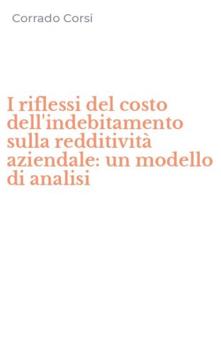 I riflessi del costo dell'indebitamento sulla redditivit&agrave; aziendale: un modello di analisi
