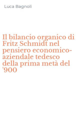 Il bilancio organico di Fritz Schmidt nel pensiero economico-aziendale tedesco della prima met&agrave; del '900