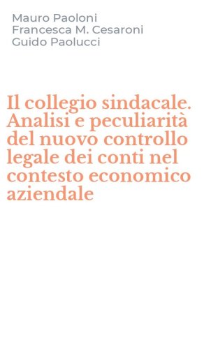 Il collegio sindacale. Analisi e peculiarit&agrave; del nuovo controllo legale dei conti nel contesto economico aziendale