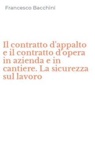 Il contratto d'appalto e il contratto d'opera in azienda e in cantiere. La sicurezza sul lavoro