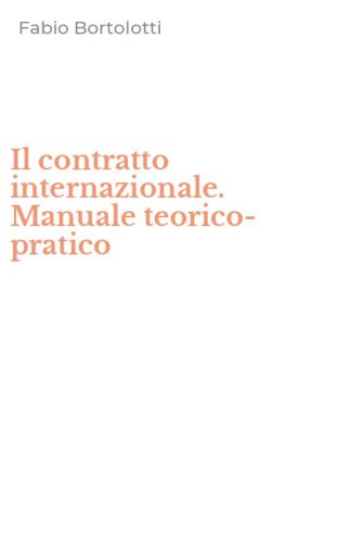 Il contratto internazionale. Manuale teorico-pratico