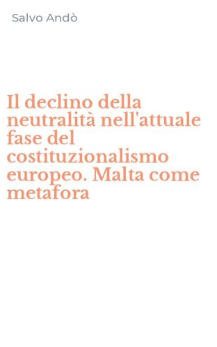 Il declino della neutralit&agrave; nell'attuale fase del costituzionalismo europeo. Malta come metafora