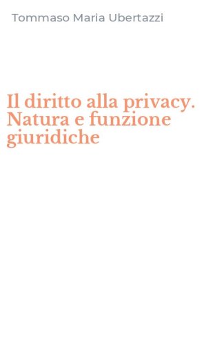 Il diritto alla privacy. Natura e funzione giuridiche