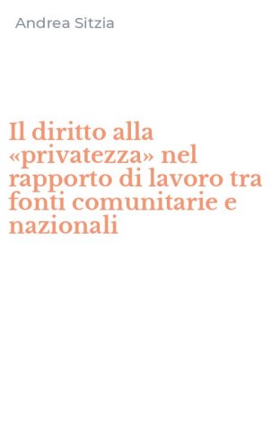 Il diritto alla &laquo;privatezza&raquo; nel rapporto di lavoro tra fonti comunitarie e nazionali