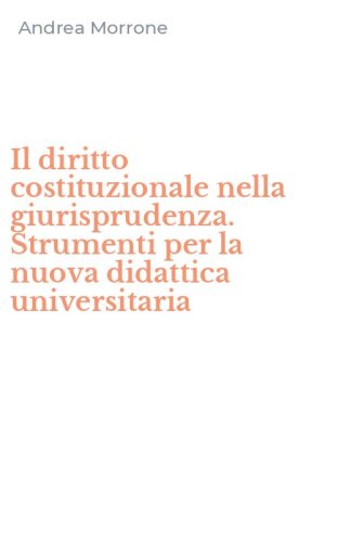 Il diritto costituzionale nella giurisprudenza. Strumenti per la nuova didattica universitaria