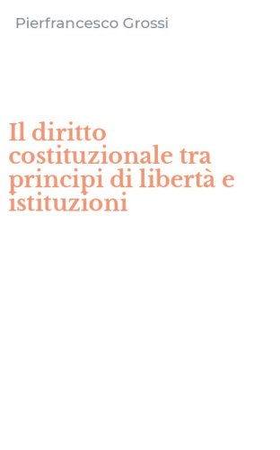 Il diritto costituzionale tra principi di libert&agrave; e istituzioni