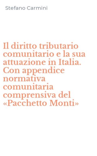 Il diritto tributario comunitario e la sua attuazione in Italia. Con appendice normativa comunitaria comprensiva del &laquo;Pacchetto Monti&raquo;