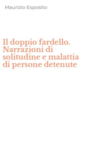 Il doppio fardello. Narrazioni di solitudine e malattia di persone detenute