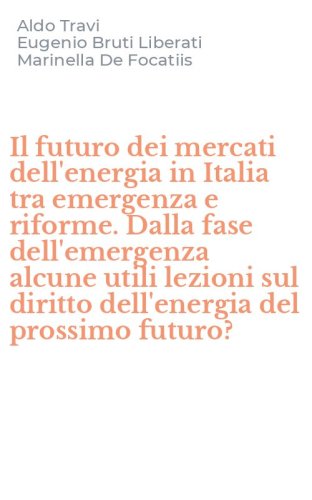 Il futuro dei mercati dell'energia in Italia tra emergenza e riforme. Dalla fase dell'emergenza alcune utili lezioni sul diritto dell'energia del prossimo futuro?