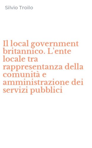 Il local government britannico. L'ente locale tra rappresentanza della comunit&agrave; e amministrazione dei servizi pubblici