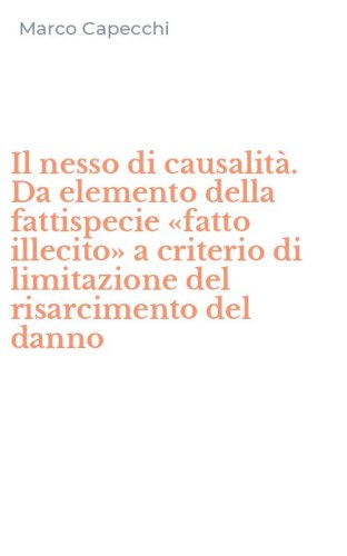 Il nesso di causalit&agrave;. Da elemento della fattispecie &laquo;fatto illecito&raquo; a criterio di limitazione del risarcimento del danno