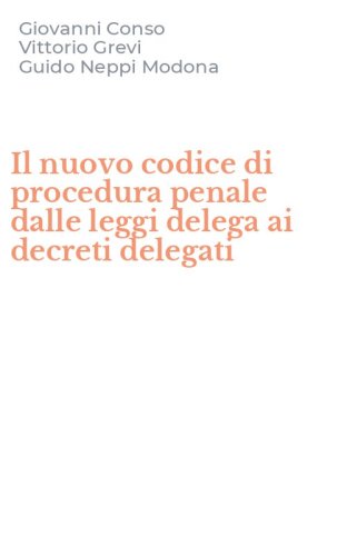 Il nuovo codice di procedura penale dalle leggi delega ai decreti delegati