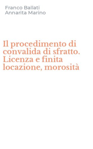 Il procedimento di convalida di sfratto. Licenza e finita locazione, morosit&agrave;