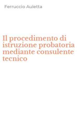 Il procedimento di istruzione probatoria mediante consulente tecnico