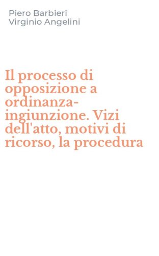 Il processo di opposizione a ordinanza-ingiunzione. Vizi dell'atto, motivi di ricorso, la procedura