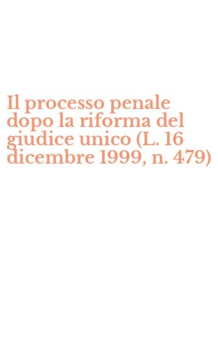 Il processo penale dopo la riforma del giudice unico (L. 16 dicembre 1999, n. 479)