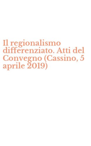 Il regionalismo differenziato. Atti del Convegno (Cassino, 5 aprile 2019)
