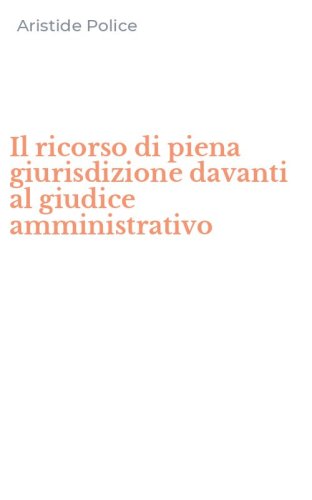 Il ricorso di piena giurisdizione davanti al giudice amministrativo