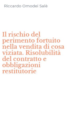 Il rischio del perimento fortuito nella vendita di cosa viziata. Risolubilit&agrave; del contratto e obbligazioni restitutorie