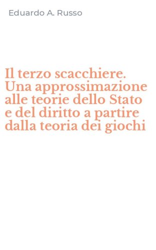 Il terzo scacchiere. Una approssimazione alle teorie dello Stato e del diritto a partire dalla teoria dei giochi