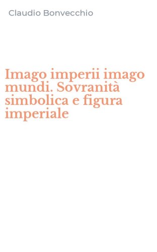 Imago imperii imago mundi. Sovranit&agrave; simbolica e figura imperiale