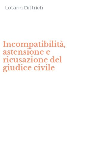 Incompatibilit&agrave;, astensione e ricusazione del giudice civile