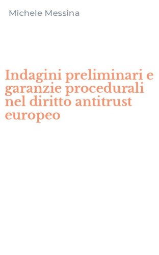 Indagini preliminari e garanzie procedurali nel diritto antitrust europeo