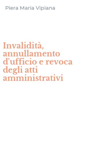 Invalidit&agrave;, annullamento d'ufficio e revoca degli atti amministrativi