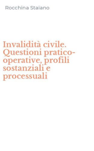 Invalidit&agrave; civile. Questioni pratico-operative, profili sostanziali e processuali