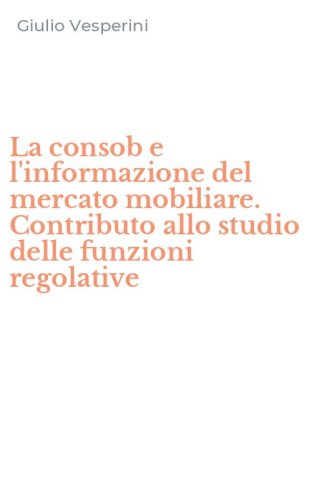 La consob e l'informazione del mercato mobiliare. Contributo allo studio delle funzioni regolative
