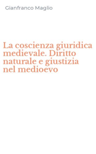 La coscienza giuridica medievale. Diritto naturale e giustizia nel medioevo