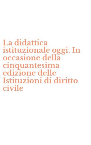 La didattica istituzionale oggi. In occasione della cinquantesima edizione delle Istituzioni di diritto civile