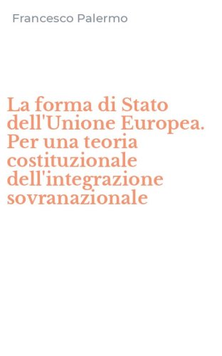 La forma di Stato dell'Unione Europea. Per una teoria costituzionale dell'integrazione sovranazionale