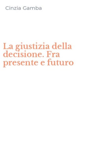 La giustizia della decisione. Fra presente e futuro