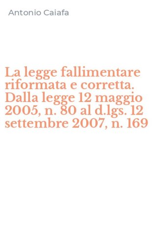 La legge fallimentare riformata e corretta. Dalla legge 12 maggio 2005, n. 80 al d.lgs. 12 settembre 2007, n. 169