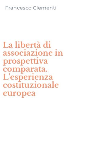 La libert&agrave; di associazione in prospettiva comparata. L'esperienza costituzionale europea