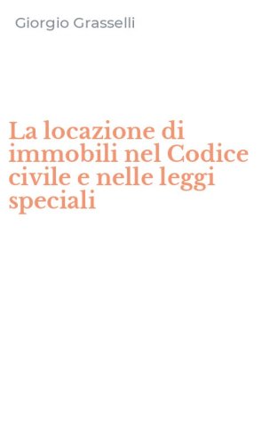 La locazione di immobili nel Codice civile e nelle leggi speciali