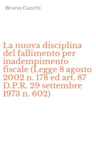 La nuova disciplina del fallimento per inadempimento fiscale (Legge 8 agosto 2002 n. 178 ed art. 87 D.P.R. 29 settembre 1973 n. 602)