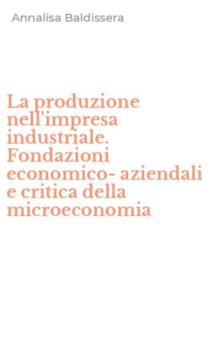 La produzione nell'impresa industriale. Fondazioni economico-aziendali e critica della microeconomia