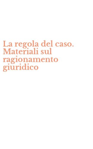 La regola del caso. Materiali sul ragionamento giuridico