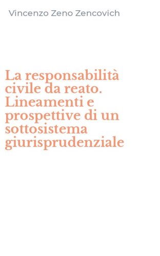 La responsabilit&agrave; civile da reato. Lineamenti e prospettive di un sottosistema giurisprudenziale