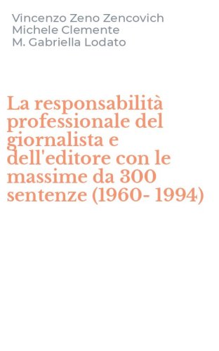La responsabilit&agrave; professionale del giornalista e dell'editore con le massime da 300 sentenze (1960-1994)