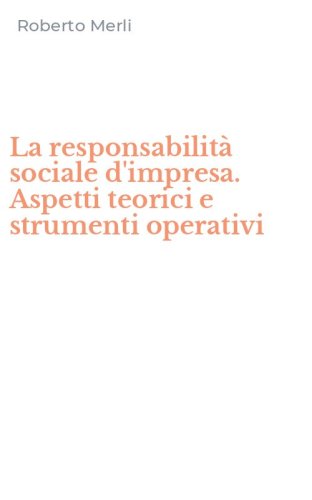 La responsabilit&agrave; sociale d'impresa. Aspetti teorici e strumenti operativi